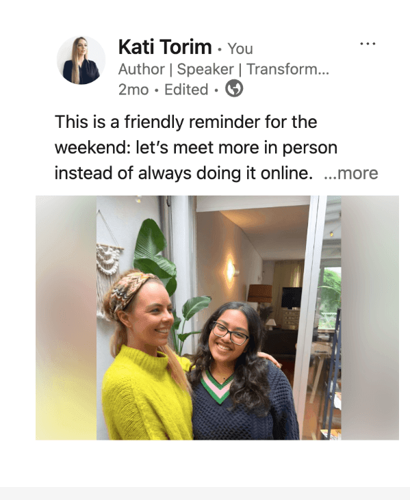 This is a friendly reminder for the weekend: let’s meet more in person instead of always doing it online. 